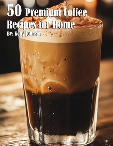 50 Premium Coffee Recipes for Home