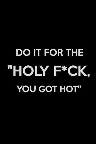 Cover image for Do It for The "Holy F*ck, You Got Hot"