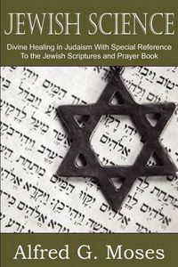 Cover image for Jewish Science, Divine Healing in Judaism with Special Reference to the Jewish Scriptures and Prayer Book