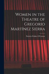 Cover image for Women in the Theatre of Gregorio Martinez Sierra