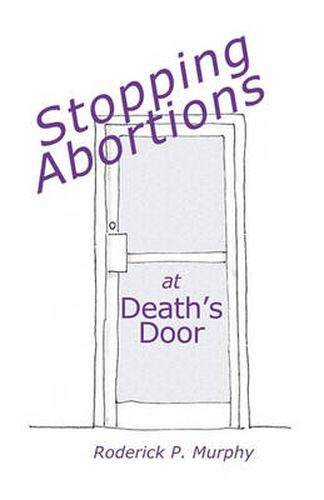 Cover image for Stopping Abortions at Death's Door: A Non-Violent System for Christians & Pro-Life Pregnancy Centers to Lawfully Battle for Babies' Lives at Abortion Facilities