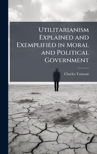 Cover image for Utilitarianism Explained and Exemplified in Moral and Political Government