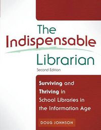 Cover image for The Indispensable Librarian: Surviving and Thriving in School Libraries in the Information Age, 2nd Edition