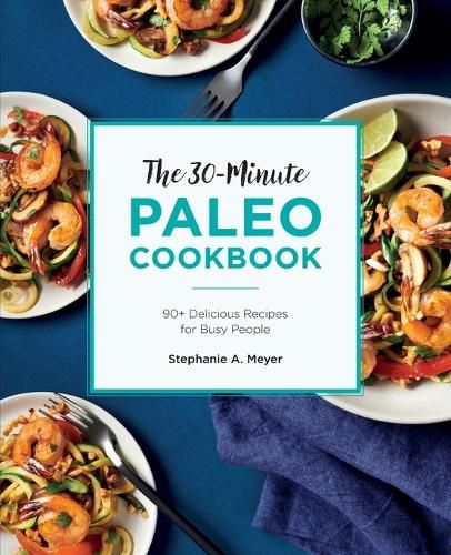 Cover image for The 30-Minute Paleo Cookbook: 90+ Delicious Recipes for Busy People