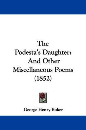 The Podesta's Daughter: And Other Miscellaneous Poems (1852)