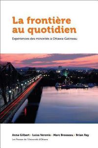 Cover image for La frontiere au quotidien: Experiences des minorites a Ottawa-Gatineau