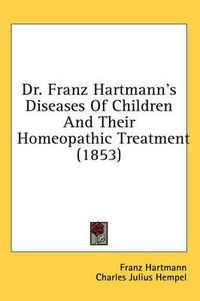 Cover image for Dr. Franz Hartmann's Diseases of Children and Their Homeopathic Treatment (1853)