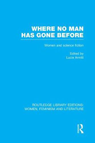 Cover image for Where No Man has Gone Before: Essays on Women and Science Fiction