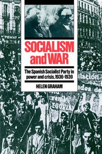 Cover image for Socialism and War: The Spanish Socialist Party in Power and Crisis, 1936-1939