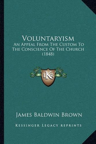 Voluntaryism: An Appeal from the Custom to the Conscience of the Church (1848)