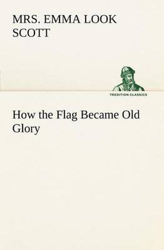 Cover image for How the Flag Became Old Glory