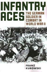 Cover image for Infantry Aces: The German Soldier in Combat in WWII