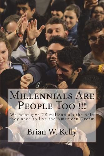 Cover image for Millennials Are People Too !!!: We must give US millennials the help they need to live the American Dream