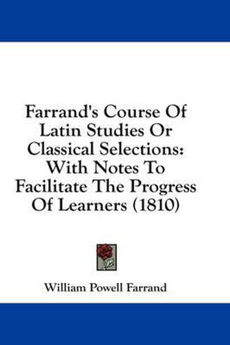 Cover image for Farrand's Course of Latin Studies or Classical Selections: With Notes to Facilitate the Progress of Learners (1810)