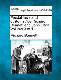 Cover image for Feudal Laws and Customs / By Richard Bennett and John Elton. Volume 3 of 1