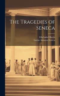 Cover image for The Tragedies of Seneca