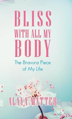 Cover image for Bliss with All My Body: The Bravura Piece of My Life