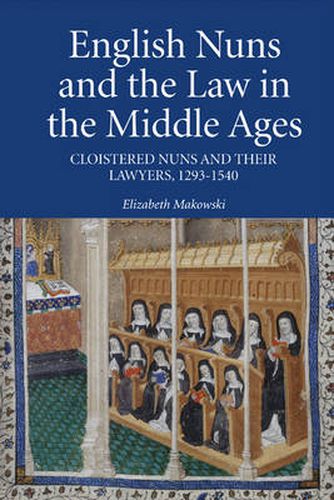 Cover image for English Nuns and the Law in the Middle Ages: Cloistered Nuns and Their Lawyers, 1293-1540