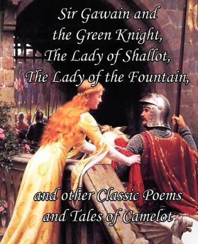 Cover image for Sir Gawain and the Green Knight, the Lady of Shallot, the Lady of the Fountain, and Other Classic Poems and Tales of Camelot