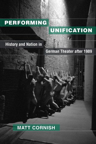 Cover image for Performing Unification: History and Nation in German Theater after 1989