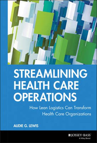 Streamlining Health Care Operations: How Lean Logistics Can Transform Health Care Organizations