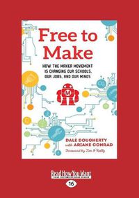 Cover image for Free to Make: How the Maker Movement is Changing Our Schools, Our Jobs, and Our Minds