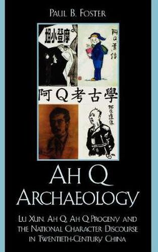 Ah Q Archaeology: Lu Xun, Ah Q, Ah Q Progeny, and the National Character Discourse in Twentieth Century China