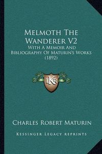 Cover image for Melmoth the Wanderer V2: With a Memoir and Bibliography of Maturin's Works (1892)