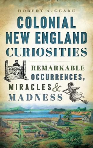 Cover image for Colonial New England Curiosities: Remarkable Occurrences, Miracles & Madness