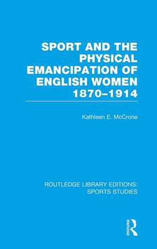 Cover image for Sport and the Physical Emancipation of English Women (RLE Sports Studies): 1870-1914