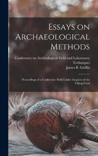 Cover image for Essays on Archaeological Methods; Proceedings of a Conference Held Under Auspices of the Viking Fund