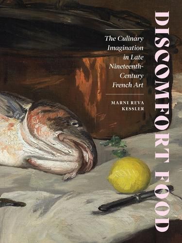 Cover image for Discomfort Food: The Culinary Imagination in Late Nineteenth-Century French Art