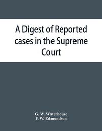 Cover image for A digest of reported cases in the Supreme Court, Court of Insolvency, and the Courts of Mines and Vice-Admiralty of the colony of Victoria, from 1861 to 1885