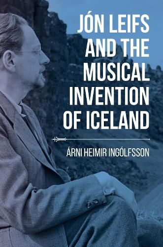 Cover image for Jon Leifs and the Musical Invention of Iceland