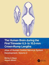 Cover image for The Human Brain during the First Trimester 6.3- to 10.5-mm Crown-Rump Lengths: Atlas of Human Central Nervous System Development, Volume 2