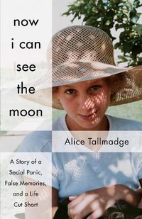 Cover image for Now I Can See The Moon: A Story of a Social Panic, False Memories, and a Life Cut Short