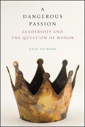 Cover image for A Dangerous Passion: Leadership and the Question of Honor