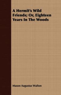 Cover image for A Hermit's Wild Friends: Or, Eighteen Years in the Woods