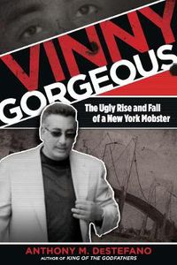 Cover image for Vinny Gorgeous: The Ugly Rise And Fall Of A New York Mobster