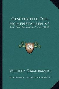 Cover image for Geschichte Der Hohenstaufen V1: Fur Das Deutsche Volk (1843)