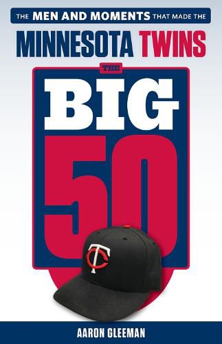 The Big 50: Minnesota Twins: The Men and Moments that Made the Minnesota Twins