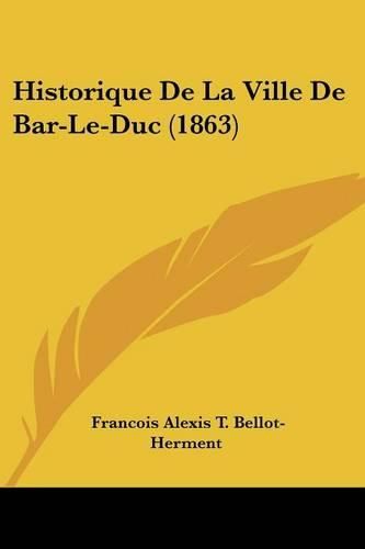 Cover image for Historique de La Ville de Bar-Le-Duc (1863)