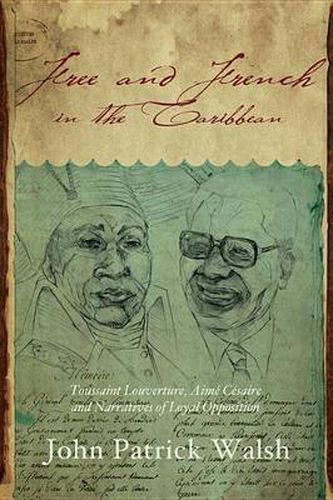 Free and French in the Caribbean: Toussaint Louverture, Aime Cesaire, and Narratives of Loyal Opposition