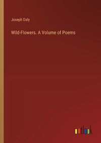 Cover image for Wild-Flowers. A Volume of Poems