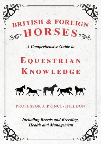 British and Foreign Horses - A Comprehensive Guide to Equestrian Knowledge Including Breeds and Breeding, Health and Management