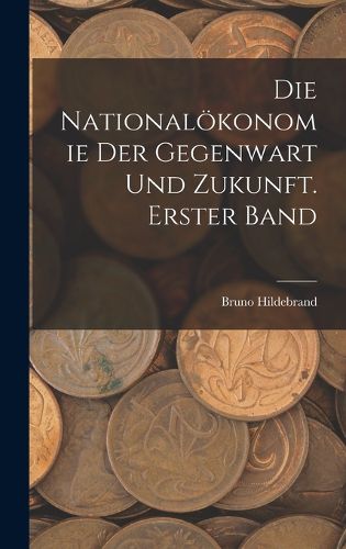 Cover image for Die Nationaloekonomie der Gegenwart und Zukunft. Erster Band