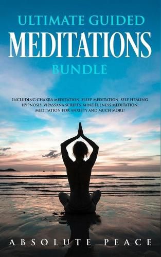 Cover image for Ultimate Guided Meditations Bundle: Including Chakra Meditation, Sleep Meditation, Self Healing Hypnosis, Vipassana Scripts, Mindfulness Meditation, Meditation For Anxiety And Much More!