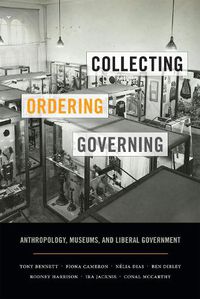 Cover image for Collecting, Ordering, Governing: Anthropology, Museums, and Liberal Government