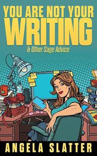 Cover image for You Are Not Your Writing & Other Sage Advice