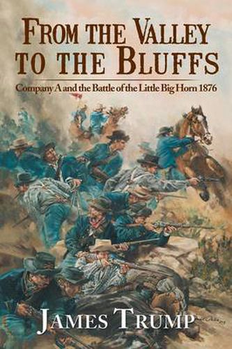 Cover image for From the Valley to the Bluffs: Company A and the Battle of the Little Big Horn 1876